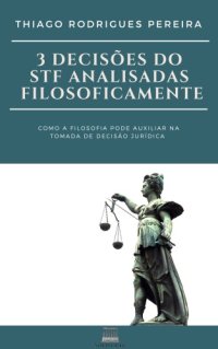 cover of the book 3 Decisões do STF Analisadas Filosoficamente - Como a Filosofia Pode Auxiliar na Tomada de Decisão Jurídica