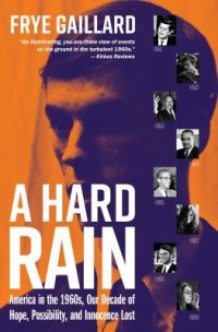 cover of the book A Hard Rain: America in the 1960s, Our Decade of Hope, Possibility, and Innocence Lost