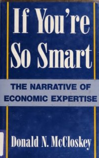 cover of the book If You’re So Smart: The Narrative of Economic Expertise