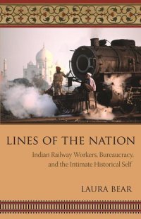 cover of the book Lines of the Nation : Indian Railway Workers, Bureaucracy, and the Intimate Historical Self.