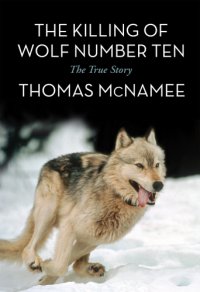 cover of the book The Killing of Wolf Number Ten: The True Story