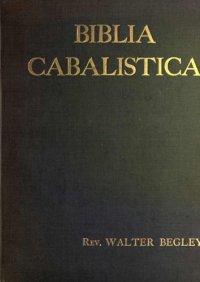 cover of the book Biblia cabalistica ; or, The cabalistic Bible showing how the various numerical cabalas have been curiously applied to the holy scriptures ... with introduction, appendix of curios and bibliography.