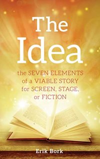 cover of the book The Idea: The Seven Elements of a Viable Story for Screen, Stage or Fiction