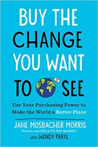 cover of the book Buy the Change You Want to See: Use Your Purchasing Power to Make the World a Better Place