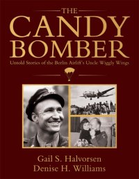 cover of the book The Candy Bomber: Untold Stories from the Berlin Airlift’s Uncle Wiggly Wings