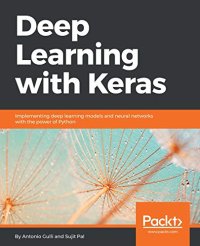 cover of the book Deep Learning with Keras: Implementing deep learning models and neural networks with the power of Python