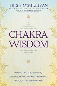 cover of the book Chakra Wisdom: Healing Negative Thoughts, Feelings, and Beliefs with Meditation, Yoga, and the Traya Process