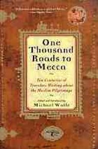 cover of the book One thousand roads to Mecca : ten centuries of travelers writing about the Muslim pilgrimage