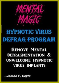 cover of the book MENTAL MAGIC; HYPNOTIC VIRUS DEFRAG PROGRAM. Remove Mental Defragmentation & unwelcome Hypnotic Viral implants