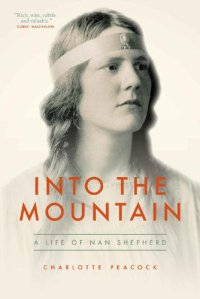 cover of the book Into the Mountain: A Life of Nan Shepherd