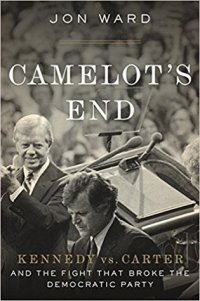 cover of the book Camelot’s End: Kennedy vs. Carter and the Fight that Broke the Democratic Party