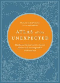 cover of the book Atlas of the Unexpected: Haphazard discoveries, chance places and unimaginable destinations