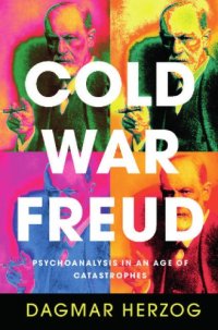 cover of the book Cold War Freud: Psychoanalysis in an Age of Catastrophes