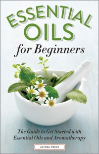 cover of the book Essential Oils for Beginners: The Guide to Get Started with Essential Oils and Aromatherapy