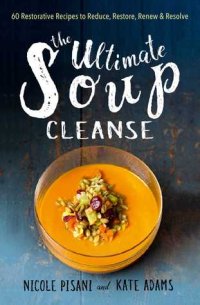 cover of the book The Ultimate Soup Cleanse: 60 Recipes to Reduce, Restore, Renew Resolve