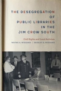 cover of the book The Desegregation of Public Libraries in the Jim Crow South: Civil Rights and Local Activism