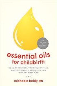 cover of the book Essential oils for childbirth : using aromatherapy to reduce stress, alleviate anxiety, and lessen pain with any birth plan