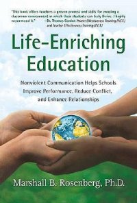 cover of the book Life-Enriching Education: Nonviolent Communication Helps Schools Improve Performance, Reduce Conflict, and Enhance Relationships