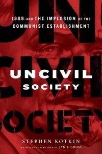 cover of the book Uncivil Society: 1989 and the Implosion of the Communist Establishment