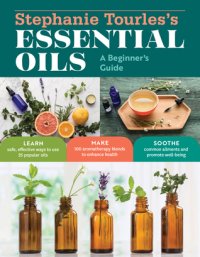 cover of the book Stephanie Tourles’s 25 Essential Oils for Health Well-Being: A Beginner’s Guide, with 100 Safe and Easy Recipes to Remedy the Most Common Ailments and Conditions