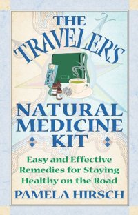 cover of the book The Traveler’s Natural Medicine Kit: Easy and Effective Remedies for Staying Healthy on the Road