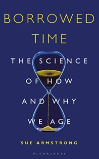 cover of the book Borrowed Time: The Science of How and Why We Age