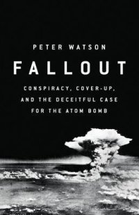 cover of the book Fallout: Conspiracy, Cover-Up, and the Deceitful Case for the Atom Bomb