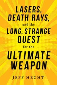 cover of the book Lasers, Death Rays, and the Long, Strange Quest for the Ultimate Weapon