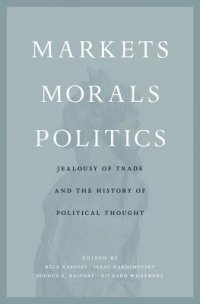 cover of the book Markets, Morals, Politics: Jealousy of Trade and the History of Political Thought