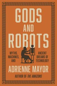 cover of the book Gods and Robots: The Ancient Quest for Artificial Life