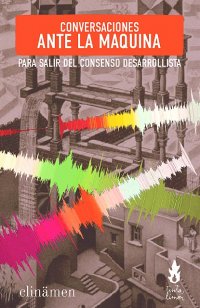 cover of the book Conversaciones ante la máquina : para salir del consenso desarrollista