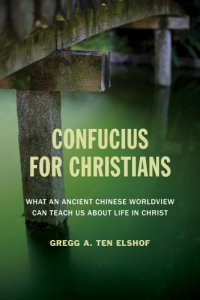 cover of the book Confucius for Christians: What an Ancient Chinese Worldview Can Teach Us about Life in Christ