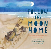 cover of the book Follow the Moon Home: A Tale of One Idea, Twenty Kids, and a Hundred Sea Turtles