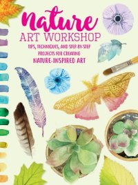 cover of the book Nature Art Workshop: Tips, Techniques, and Step-by-Step Projects for Creating Nature-Inspired Art