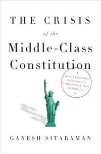 cover of the book The Crisis of the Middle-Class Constitution: Why Economic Inequality Threatens Our Republic