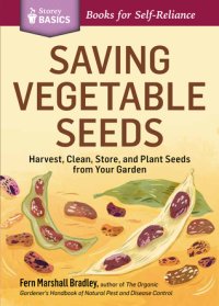 cover of the book Saving Vegetable Seeds: Harvest, Clean, Store, and Plant Seeds from Your Garden. A Storey BASICS® Title