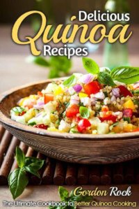 cover of the book Delicious Quinoa Recipes The Ultimate Cookbook to Better Quinoa Cooking