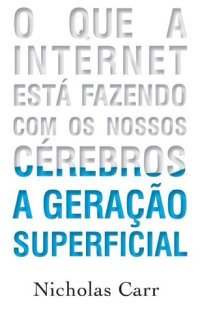 cover of the book A Geração Superficial: o Que a Internet Está Fazendo Com Os Nossos Cérebros