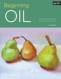 cover of the book Beginning Oil: Tips and Techniques for Learning to Paint in Oil