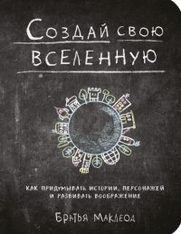 cover of the book Создай свою вселенную. Как придумывать истории, персонажей и развивать воображение