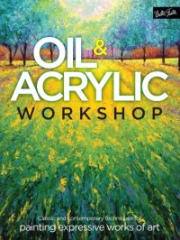 cover of the book Oil & Acrylic Workshop: Classic and Contemporary Techniques for Painting Expressive Works of Art