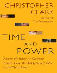 cover of the book Time and Power: Visions of History in German Politics, from the Thirty Years’ War to the Third Reich