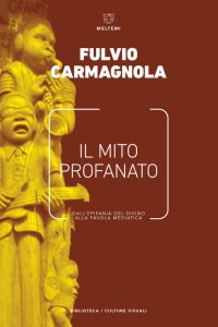 cover of the book Il mito profanato. Dall’epifania del divino alla favola mediatica