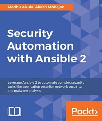 cover of the book Security Automation with Ansible 2: Leverage Ansible 2 to automate complex security tasks like application security, network security, and malware analysis