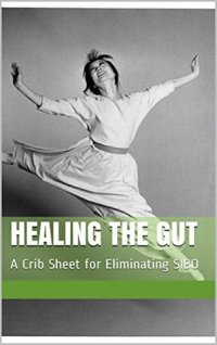 cover of the book Healing the Gut: A Crib Sheet for Eliminating SIBO