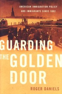 cover of the book Guarding the Golden Door: American Immigration Policy and Immigrants since 1882