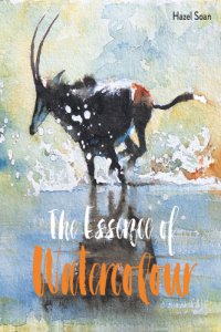 cover of the book The Essence of Watercolour: The Secrets and Techniques of Watercolour Painting Revealed