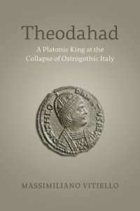 cover of the book Theodahad: A Platonic King at the Collapse of Ostrogothic Italy