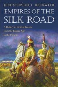 cover of the book Empires of the Silk Road: A History of Central Eurasia From the Bronze Age to the Present