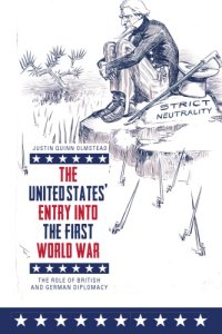 cover of the book The United States’ Entry Into the First World War: The Role of British and German Diplomacy